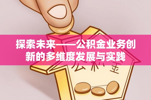 古冶探索未来——公积金业务创新的多维度发展与实践