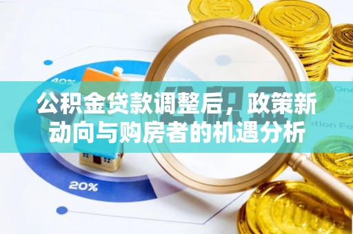 古冶公积金贷款调整后，政策新动向与购房者的机遇分析