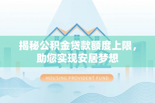 古冶揭秘公积金贷款额度上限，助您实现安居梦想