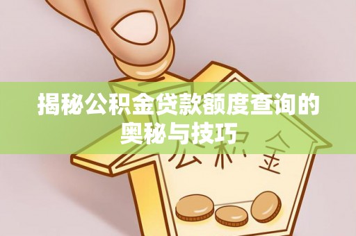 古冶揭秘公积金贷款额度查询的奥秘与技巧