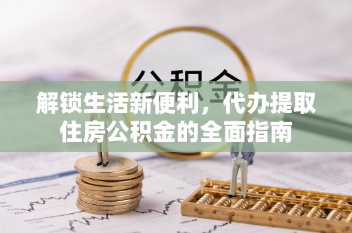 古冶解锁生活新便利，代办提取住房公积金的全面指南