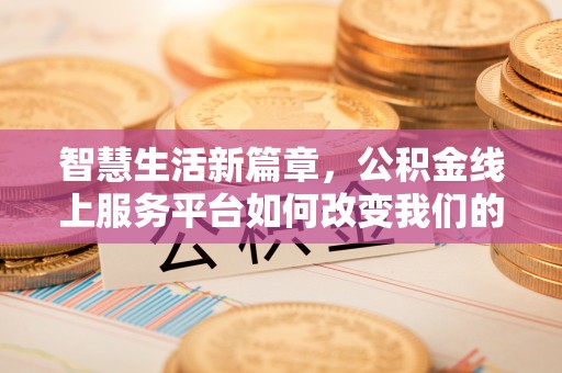 古冶智慧生活新篇章，公积金线上服务平台如何改变我们的日常