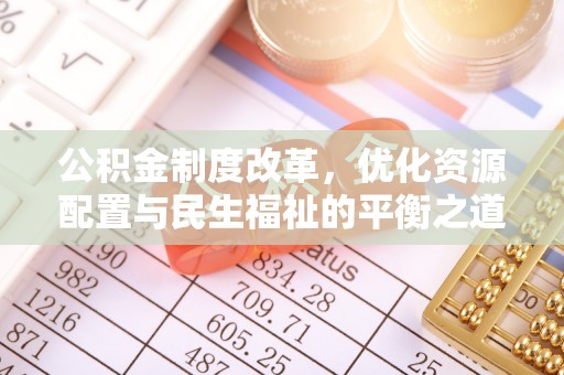 古冶公积金制度改革，优化资源配置与民生福祉的平衡之道