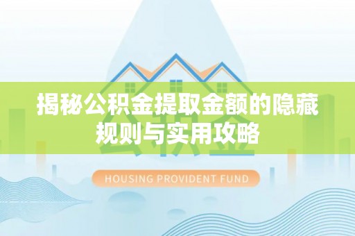 古冶揭秘公积金提取金额的隐藏规则与实用攻略