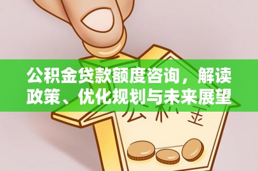 古冶公积金贷款额度咨询，解读政策、优化规划与未来展望