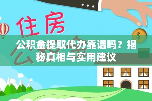 古冶公积金提取代办靠谱吗？揭秘真相与实用建议