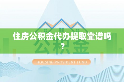 古冶住房公积金代办提取靠谱吗？