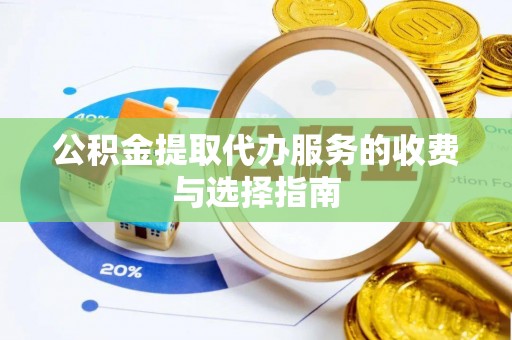 古冶公积金提取代办服务的收费与选择指南