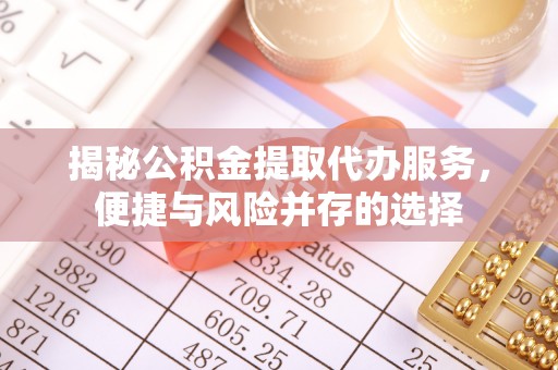 古冶揭秘公积金提取代办服务，便捷与风险并存的选择