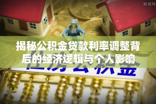 古冶揭秘公积金贷款利率调整背后的经济逻辑与个人影响