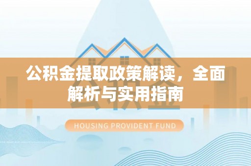 古冶公积金提取政策解读，全面解析与实用指南