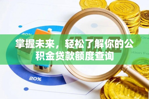 古冶掌握未来，轻松了解你的公积金贷款额度查询