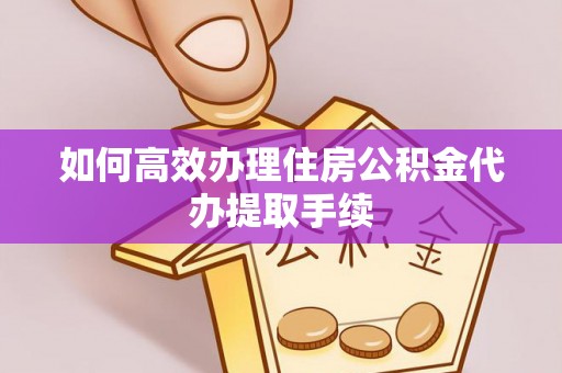 古冶如何高效办理住房公积金代办提取手续