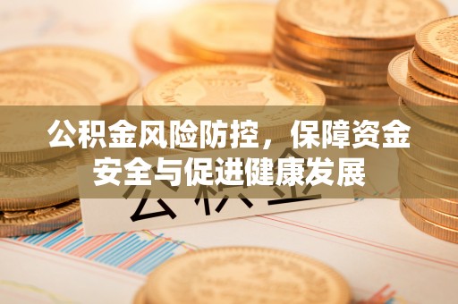 古冶公积金风险防控，保障资金安全与促进健康发展