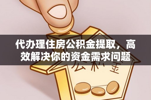 古冶代办理住房公积金提取，高效解决你的资金需求问题