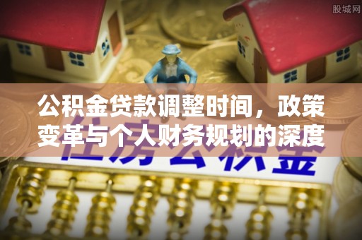 古冶公积金贷款调整时间，政策变革与个人财务规划的深度解析