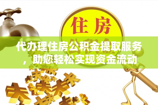 古冶代办理住房公积金提取服务，助您轻松实现资金流动