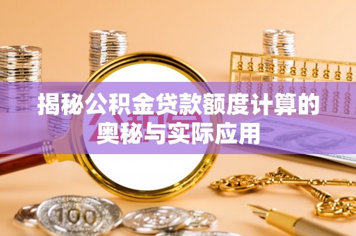 古冶揭秘公积金贷款额度计算的奥秘与实际应用