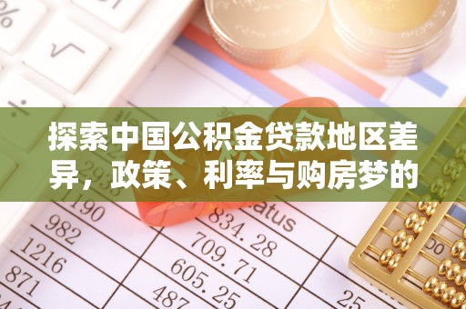 古冶探索中国公积金贷款地区差异，政策、利率与购房梦的交织