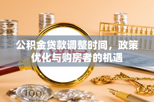 古冶公积金贷款调整时间，政策优化与购房者的机遇