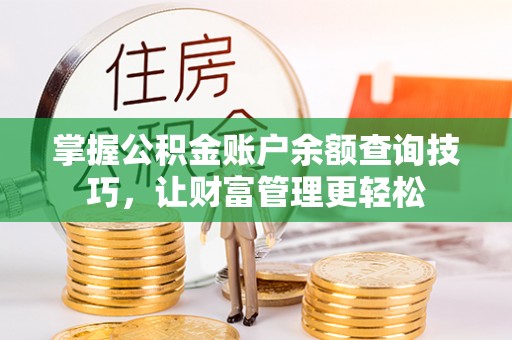 古冶掌握公积金账户余额查询技巧，让财富管理更轻松