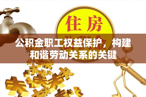 古冶公积金职工权益保护，构建和谐劳动关系的关键
