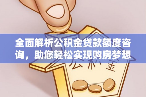古冶全面解析公积金贷款额度咨询，助您轻松实现购房梦想