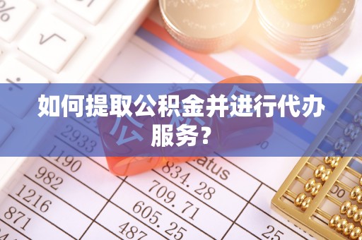 古冶如何提取公积金并进行代办服务？