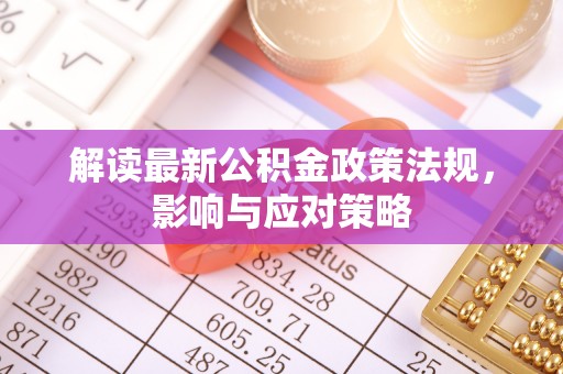 古冶解读最新公积金政策法规，影响与应对策略