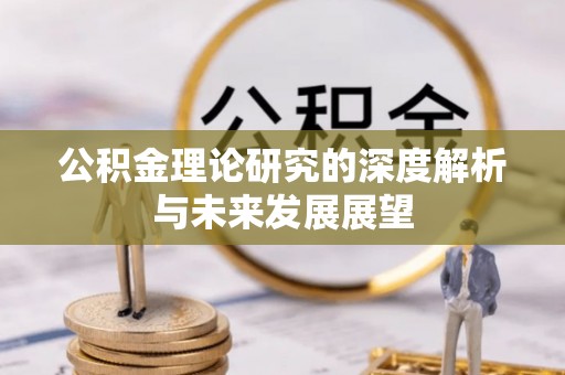 古冶公积金理论研究的深度解析与未来发展展望