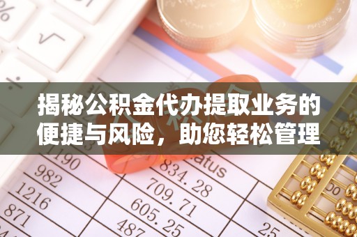 古冶揭秘公积金代办提取业务的便捷与风险，助您轻松管理财务
