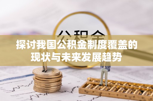 古冶探讨我国公积金制度覆盖的现状与未来发展趋势