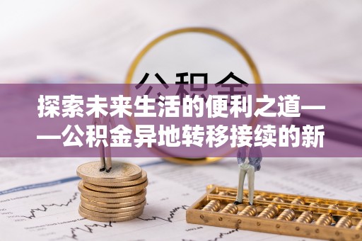 古冶探索未来生活的便利之道——公积金异地转移接续的新篇章