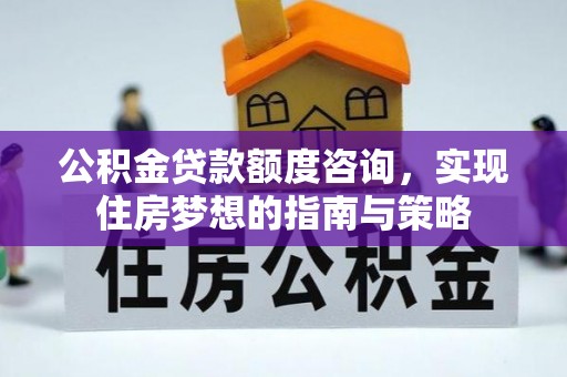 古冶公积金贷款额度咨询，实现住房梦想的指南与策略