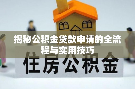 古冶揭秘公积金贷款申请的全流程与实用技巧