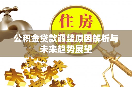 古冶公积金贷款调整原因解析与未来趋势展望