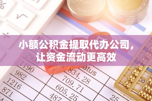 古冶小额公积金提取代办公司，让资金流动更高效