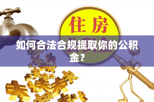古冶如何合法合规提取你的公积金？